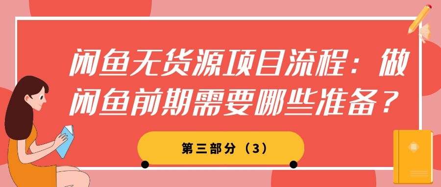 闲鱼无货源项目流程（三）：做闲鱼前期需要哪些准备？（3）