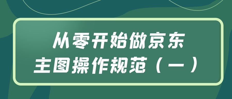 从零开始做京东：主图操作规范（一）