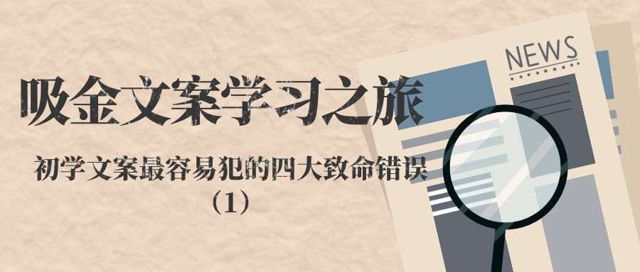 吸金文案学习之旅（四）：初学文案最容易犯的四大致命错误（1）