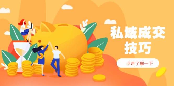 (4.29)私域成交技巧，帮你从入门到精通，破解四大痛点，快速变现，轻松收钱