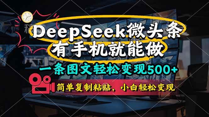 (4.10)一条图文轻松变现500+，DeeSeep微头条，有手机就能做，简单复制粘贴，