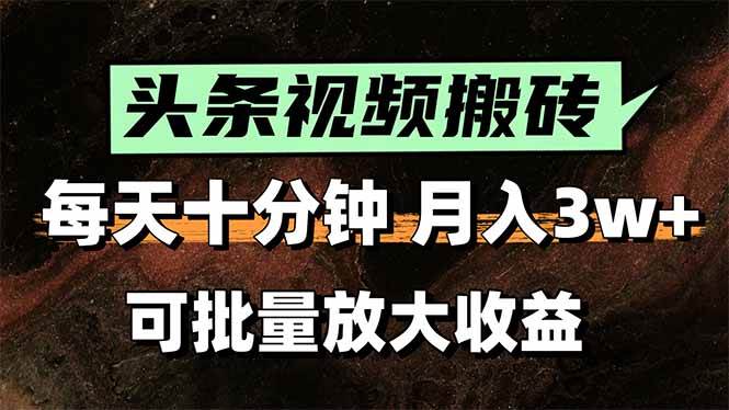(7.17)头条视频搬砖，每天10分钟，小白轻松月入3万+，可批量放大收益