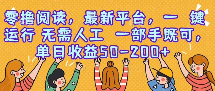 (7.21)零撸阅读，最新平台，一键运行，无需人工 一部手机即可，单日收益50-200+