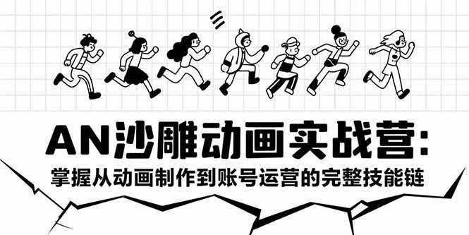 (7.20)AN沙雕动画实战营：掌握从动画制作到账号运营的完整技能链