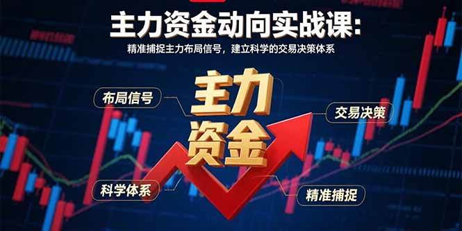 (8.26)主力资金动向实战课-8月：精准捕捉主力布局信号，建立科学的交易决策体系