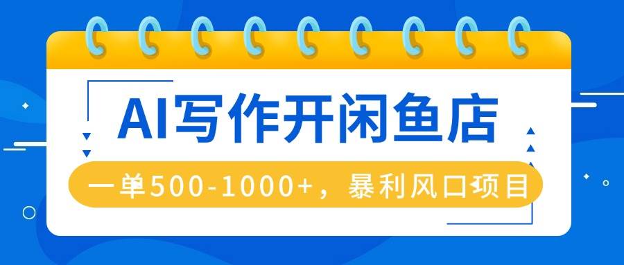 (9.26)AI写作开咸鱼店，一单500-1000+，暴利风口项目，永不失业副业兼职