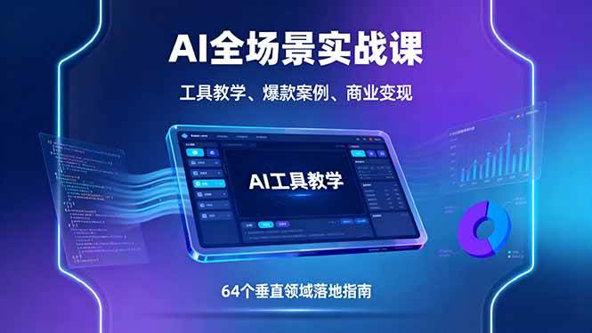 (9.20)AI全场景实战课，工具教学、爆款案例、商业变现，64个垂直领域落地指南