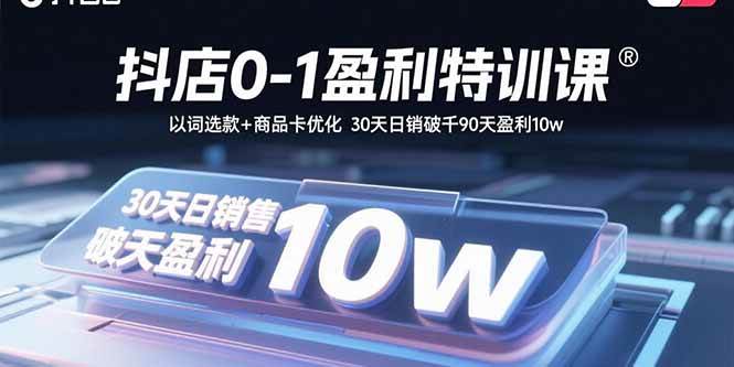 (9.10)抖店0-1盈利特训课：以词选款+商品卡优化 30天日销破千90天盈利10w